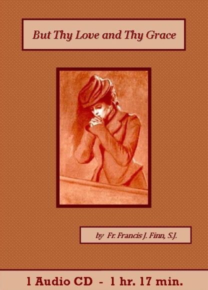 But Thy Love and Thy Grace by Fr. Francis J. Finn, S.J.